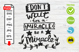 Don't wait for a miracle motivational quote SVG Cricut Silhouette design.